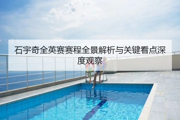石宇奇全英赛赛程全景解析与关键看点深度观察